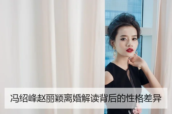 冯绍峰赵丽颖离婚解读背后的性格差异